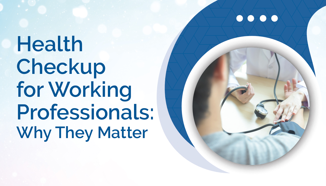 Health Checkups for Working Professionals: Why They Matter